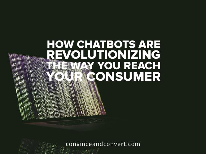 How Chatbots Are Revolutionizing the Way You Reach Your Consumer